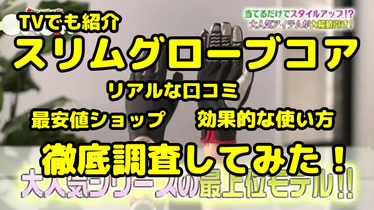 購入前に知りたい スリムグローブコアの口コミと効果的使い方 調べて分かった大事なコト