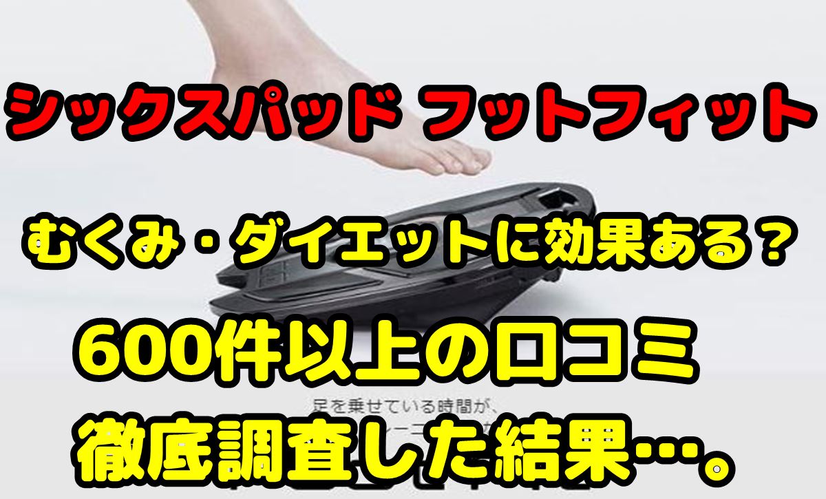 シックスパッド フットフィットはダイエット むくみに効果 口コミ徹底調査 調べて分かった大事なコト