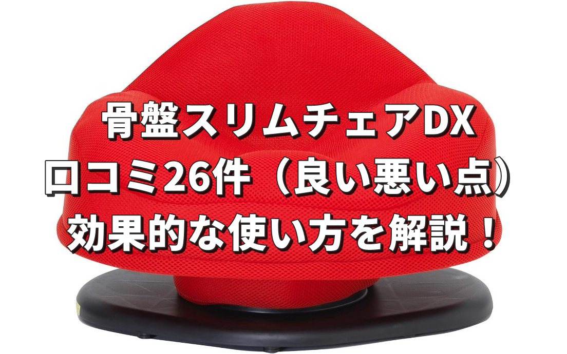 骨盤スリムチェアDXの口コミ26件（良い悪い点）＆効果的な使い方を解説！