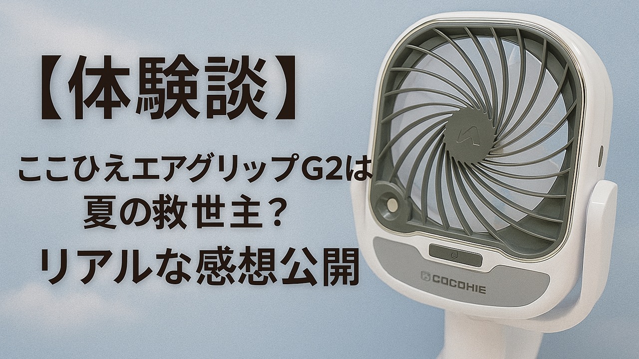 【体験談】ここひえエアグリップG2は夏の救世主？リアルな感想公開