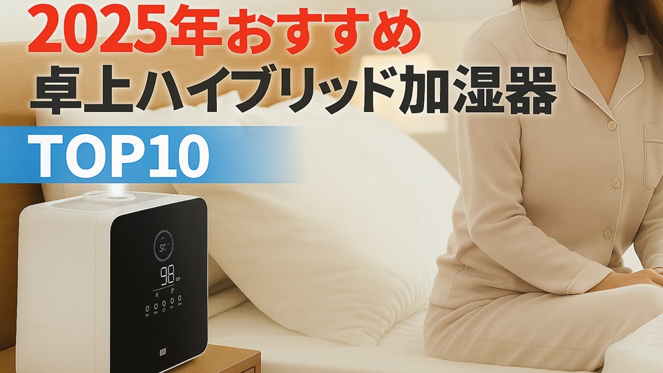 2025年おすすめ卓上ハイブリッド加湿器TOP10